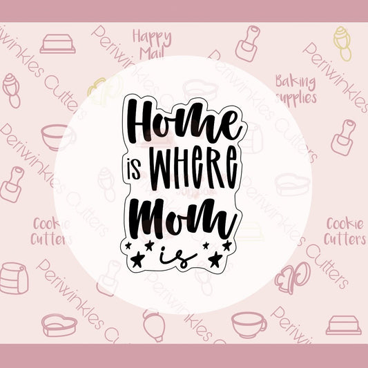 Home is Where Mom Is Plaque Cookie Cutter - Periwinkles Cutters Cookie Cutter