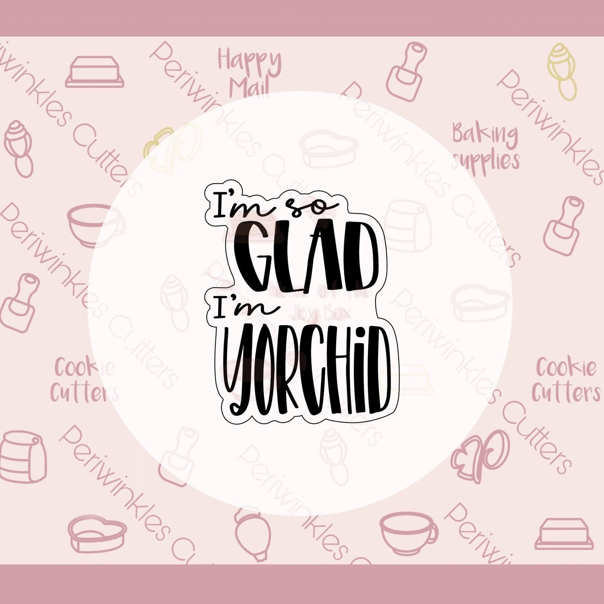 Im so Glad Im yORCHID Plaque Cookie Cutter - Periwinkles Cutters Cookie Cutter